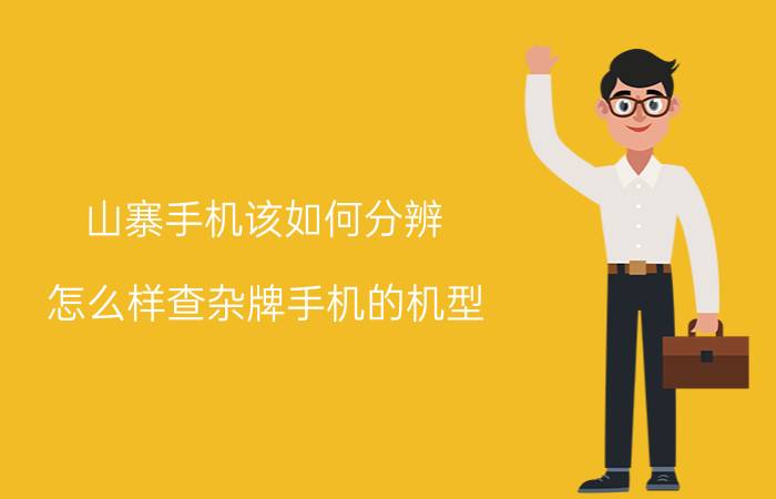 山寨手机该如何分辨 怎么样查杂牌手机的机型？